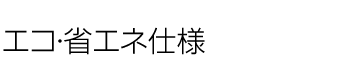 エコ・省エネ仕様